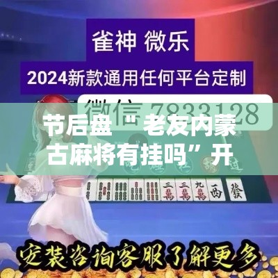 节后盘 ＂老友内蒙古麻将有挂吗”开挂辅助详细步骤