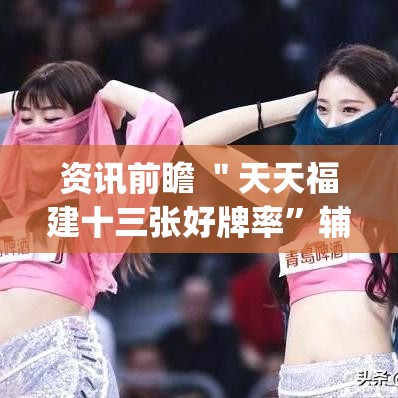 资讯前瞻 ＂天天福建十三张好牌率”辅助挂下载”(最新开挂教程)