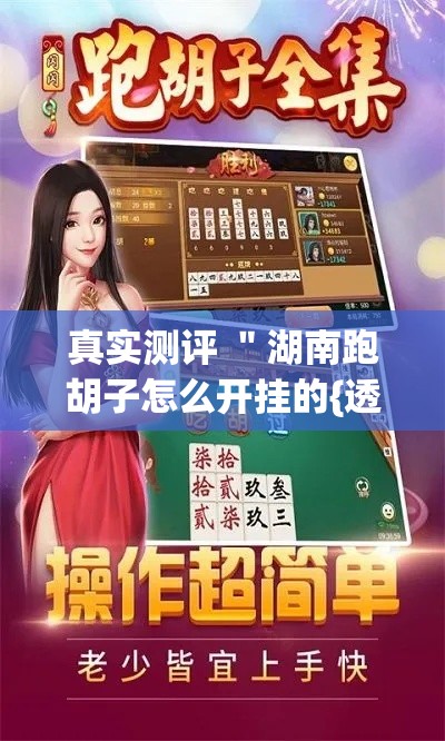 真实测评 "湖南跑胡子怎么开挂的{透视辅助}全揭秘 真实测评 "湖南跑胡子怎么开挂的{透视辅助}全揭秘