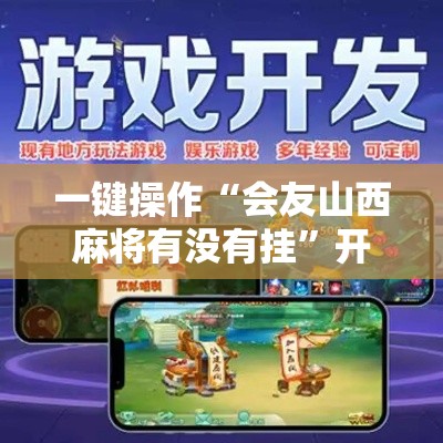 一键操作“会友山西麻将有没有挂”开挂科技辅助神器手机