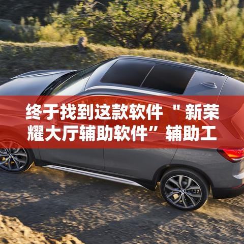 终于找到这款软件 ＂新荣耀大厅辅助软件	”辅助工具插件,揭秘技巧开挂