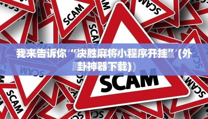 我来告诉你“决胜麻将小程序开挂”(外卦神器下载)