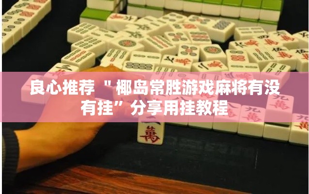 良心推荐 ＂椰岛常胜游戏麻将有没有挂”分享用挂教程
